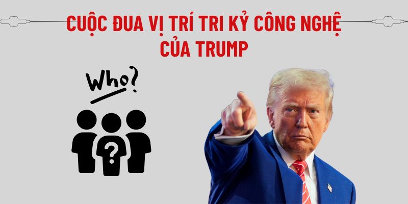Cuộc đua vị trí Tri kỷ công nghệ của Trump